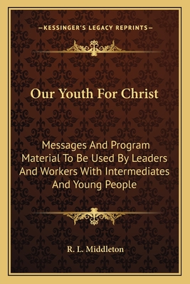 Our Youth For Christ: Messages And Program Material To Be Used By Leaders And Workers With Intermediates And Young People