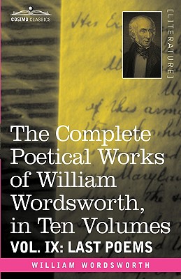 The Complete Poetical Works of William Wordsworth, in Ten Volumes - Vol. IX: Last Poems