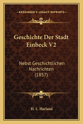 Geschichte Der Stadt Einbeck V2: Nebst Geschichtlichen Nachrichten (1857)