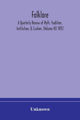Folklore; A Quarterly Review Of Myth, Tradition, Institution, & Custom. (Volume Iii) 1892