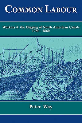 Common Labour: Workers and the Digging of North American Canals 1780 1860