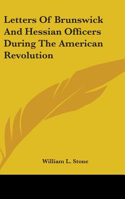 Letters Of Brunswick And Hessian Officers During The American Revolution
