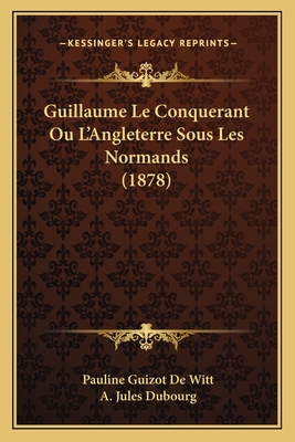Guillaume Le Conquerant Ou L'Angleterre Sous Les Normands (1878)