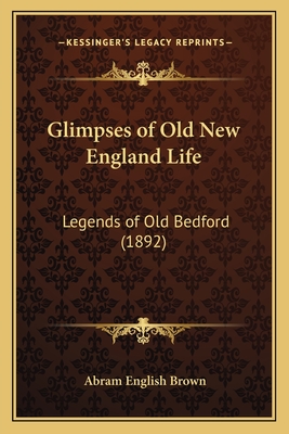 Glimpses of Old New England Life: Legends of Old Bedford (1892)