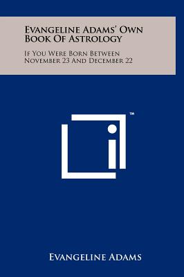 Evangeline Adams' Own Book of Astrology: If You Were Born Between November 23 and December 22