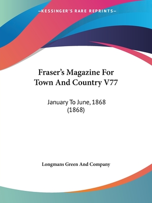 Fraser's Magazine For Town And Country V77: January To June, 1868 (1868)