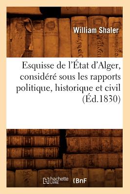 Esquisse de l'État d'Alger, Considéré Sous Les Rapports Politique, Historique Et Civil (Éd.1830)