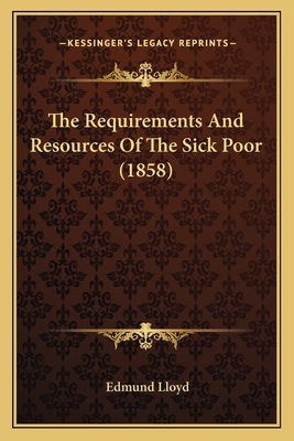 The Requirements And Resources Of The Sick Poor (1858)