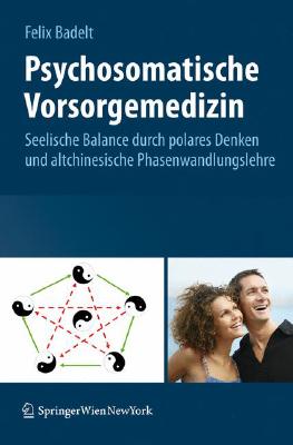 Psychosomatische Vorsorgemedizin: Seelische Balance Durch Polares Denken und Altchinesische Phasenwandlungslehre