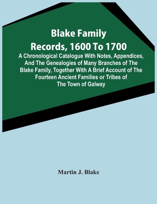 Blake Family Records, 1600 To 1700; A Chronological Catalogue With Notes, Appendices, And The Genealogies Of Many Branches Of The Blake Family, Togeth