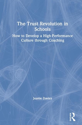 The Trust Revolution in Schools: How to Create a High Performance and Collaborative Culture