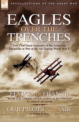 Eagles Over the Trenches: Two First Hand Accounts of the American Escadrille at War in the Air During World War 1-Flying For France: With the American