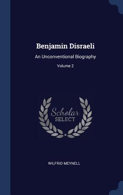 Benjamin Disraeli: An Unconventional Biography; Volume 2