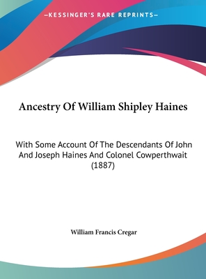 Ancestry Of William Shipley Haines: With Some Account Of The Descendants Of John And Joseph Haines And Colonel Cowperthwait (1887)
