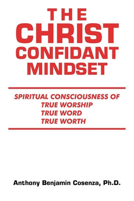 The Christ Confidant Mindset: Spiritual Consciousness of True Worship, True Word, True Worth