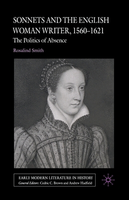Sonnets and the English Woman Writer, 1560-1621: The Politics of Absence