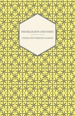His Religion and Hers - A Study of the Faith of Our Fathers and the Work of Our Mothers