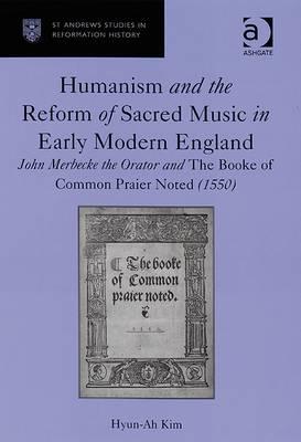 Humanism and the Reform of Sacred Music in Early Modern England: John Merbecke the Orator and The Booke of Common Praier Noted (1550)