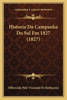 Historia Da Campanha Do Sul Em 1827 (1827)