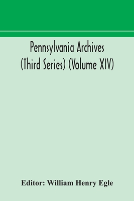 Pennsylvania Archives (Third Series) (Volume Xiv)