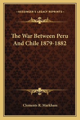 The War Between Peru And Chile 1879-1882