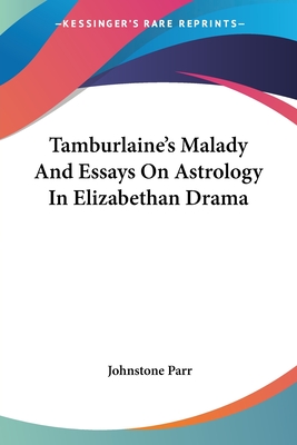 Tamburlaine's Malady And Essays On Astrology In Elizabethan Drama