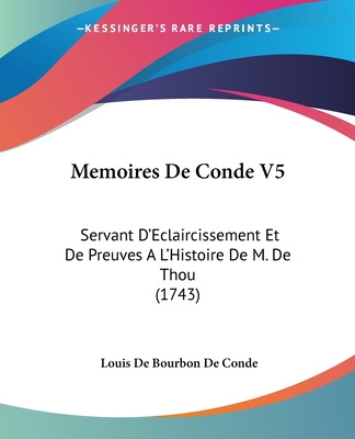 Memoires De Conde V5: Servant D'Eclaircissement Et De Preuves A L'Histoire De M. De Thou (1743)