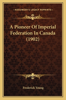 A Pioneer Of Imperial Federation In Canada (1902)