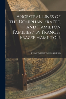 Ancestral Lines of the Doniphan, Frazee, and Hamilton Families / by Frances Frazee Hamilton.; 1