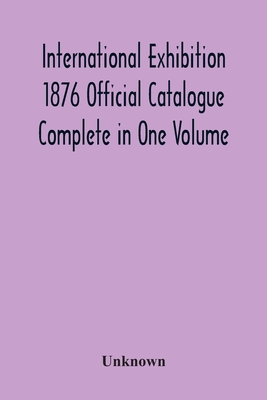 International Exhibition 1876 Official Catalogue Complete In One Volume