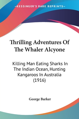 Thrilling Adventures Of The Whaler Alcyone: Killing Man Eating Sharks In The Indian Ocean, Hunting Kangaroos In Australia (1916)