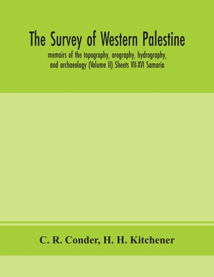 The Survey Of Western Palestine: Memoirs Of The Topography, Orography, Hydrography, And Archaeology (Volume Ii) Sheets Vii-Xvi Samaria