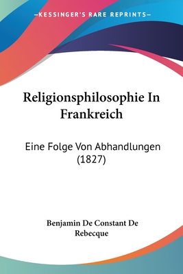 Religionsphilosophie In Frankreich: Eine Folge Von Abhandlungen (1827)