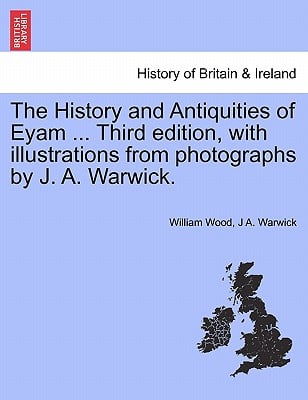The History and Antiquities of Eyam ... Third Edition, with Illustrations from Photographs by J. A. Warwick.