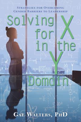 Solving for X in the Y Domain: Strategies for Overcoming Gender Barriers to Leadership