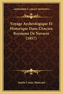 Voyage Archeologique Et Historique Dans L'Ancien Royaume De Navarre (1857)