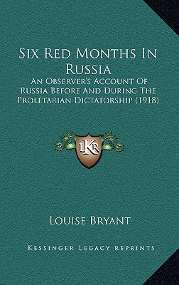 Six Red Months In Russia: An Observer's Account Of Russia Before And During The Proletarian Dictatorship (1918)