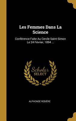 Les Femmes Dans La Science: Conférence Faite Au Cercle Saint-Simon Le 24 Février, 1894 ...