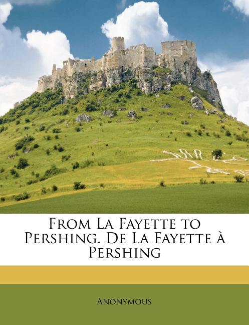 From La Fayette to Pershing. De La Fayette à Pershing
