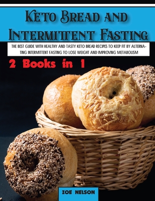 Keto Bread and Intermittent Fasting: The best guide with healthy and tasty keto bread recipes to keep fit by alternating intermittent fasting to Lose
