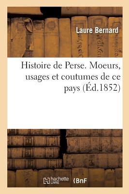 Histoire de Perse. Moeurs, usages et coutumes de ce pays