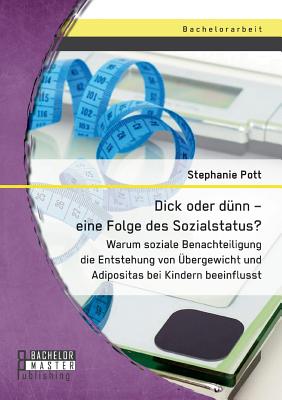 Dick oder dünn - eine Folge des Sozialstatus? Warum soziale Benachteiligung die Entstehung von Übergewicht und Adipositas bei Kindern beeinflusst