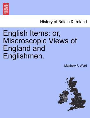 English Items: Or, Miscroscopic Views of England and Englishmen.