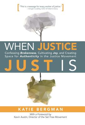 When Justice Just Is: Confessing Brokenness, Cultivating Joy, and Creating Space for Authenticity in the Justice Movement