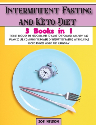 Intermittent Fasting and Keto Diet: The best book on the ketogenic diet to guide you towards a healthy and balanced life, combining the powers of inte