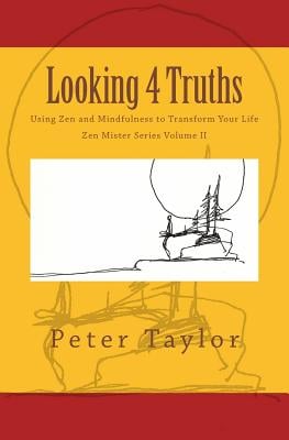 Looking 4 Truths: Using Zen and Mindfulness to Transform Your Life