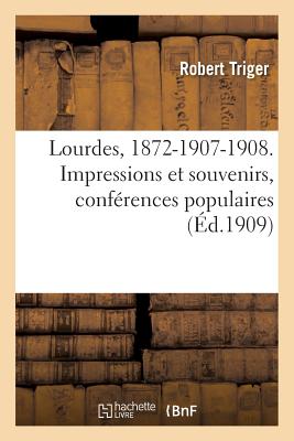 Lourdes, 1872-1907-1908. Impressions Et Souvenirs, Conférences Populaires