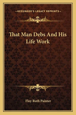 That Man Debs And His Life Work