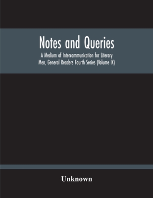 Notes And Queries; A Medium Of Intercommunication For Literary Men, General Readers Fourth Series (Volume Ix)