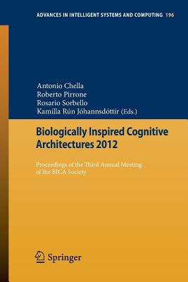 Biologically Inspired Cognitive Architectures 2012: Proceedings of the Third Annual Meeting of the Bica Society